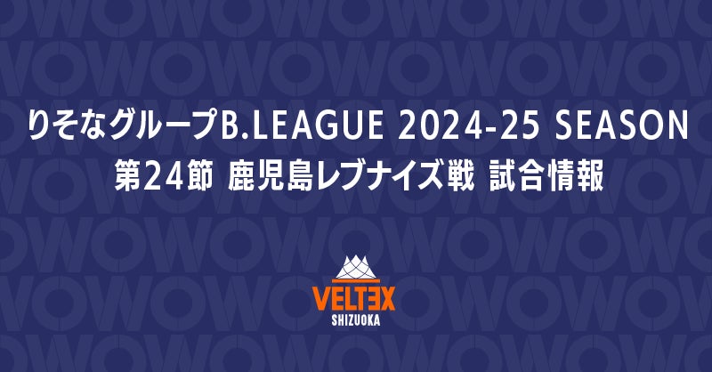 ベルテックス静岡が鹿児島レブナイズ戦の日程を発表、B.LEAGUE 2024-25シーズン第24節の試合詳細が明らかに 